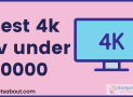 Best 4k tv under 50000